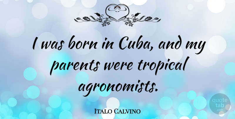 Italo Calvino Quote About Tropical: I Was Born In Cuba...