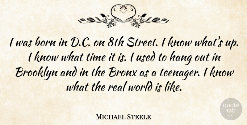 Michael Steele Quote About Bronx, Hang, Time: I Was Born In D...