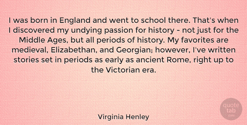Virginia Henley Quote About Ancient, Born, Discovered, Early, England: I Was Born In England...
