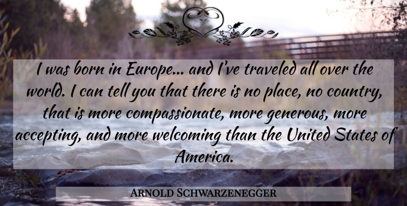Arnold Schwarzenegger Quote About Country, Europe, America: I Was Born In Europe...