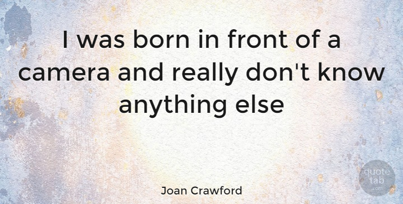 Joan Crawford Quote About Cameras, Born, Knows: I Was Born In Front...