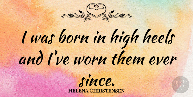 Helena Christensen Quote About High Heels, Worn, Born: I Was Born In High...