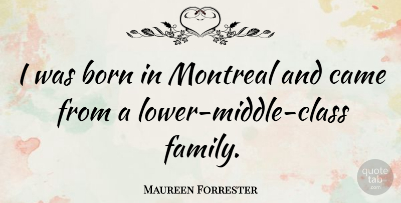 Maureen Forrester Quote About Class, Born, Middle: I Was Born In Montreal...