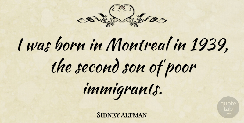 Sidney Altman Quote About Son, Poor, Montreal: I Was Born In Montreal...