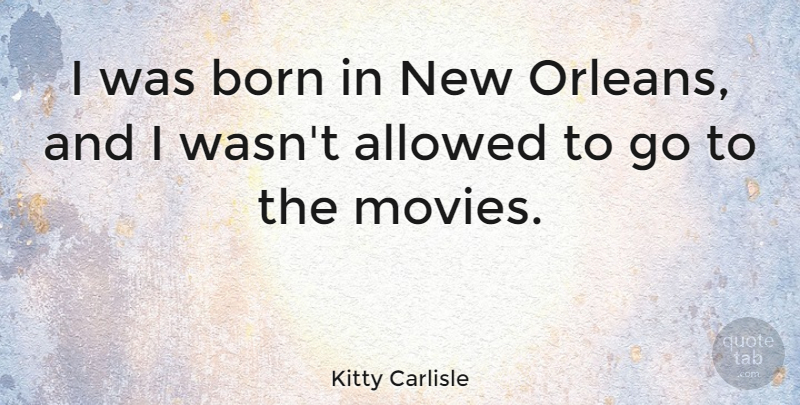Kitty Carlisle Quote About New Orleans, Born: I Was Born In New...