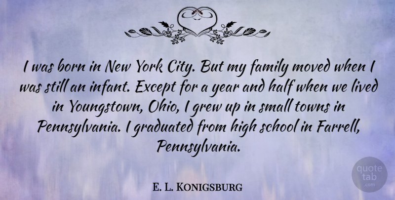 E. L. Konigsburg Quote About Born, Except, Family, Graduated, Grew: I Was Born In New...