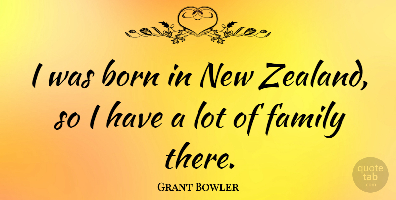 Grant Bowler Quote About Born, New Zealand: I Was Born In New...