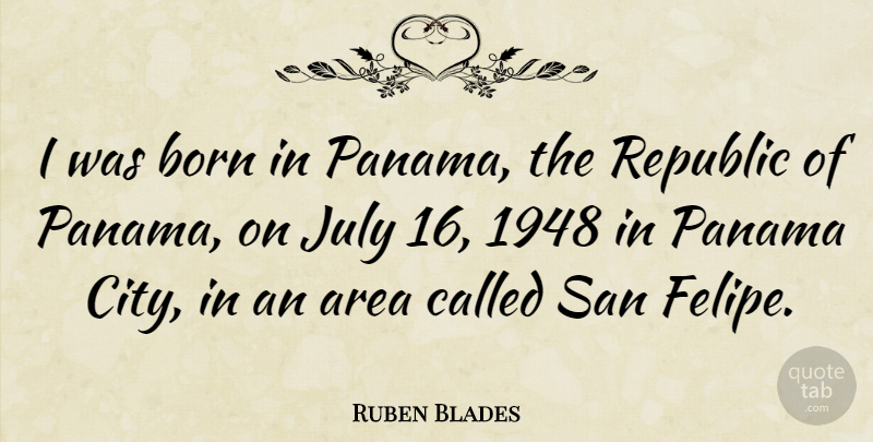 Ruben Blades Quote About Cities, July, Republic: I Was Born In Panama...