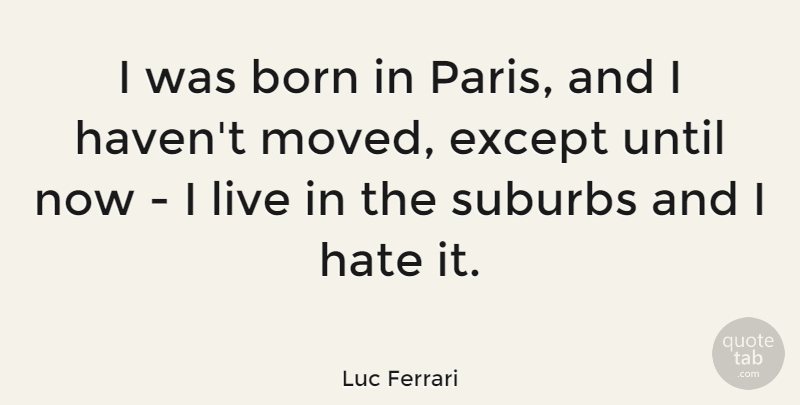 Luc Ferrari Quote About Hate, Paris, Born: I Was Born In Paris...
