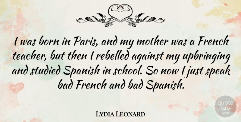 Lydia Leonard Quote About Against, Bad, Born, French, Mother: I Was Born In Paris...