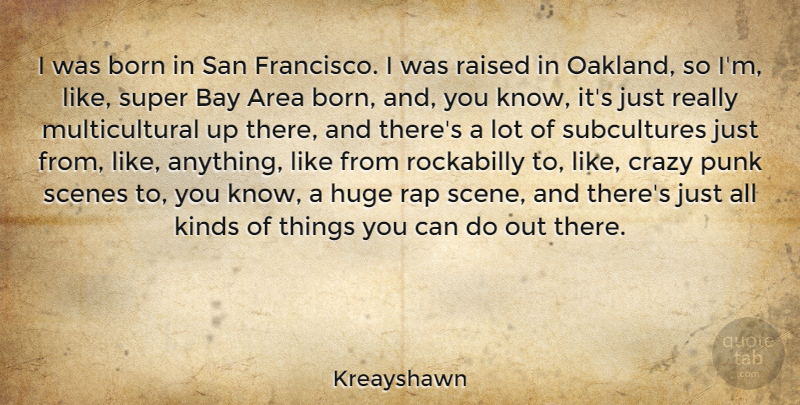 Kreayshawn Quote About Area, Bay, Huge, Kinds, Raised: I Was Born In San...