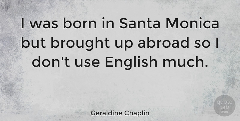 Geraldine Chaplin Quote About Use, Santa, Monica: I Was Born In Santa...