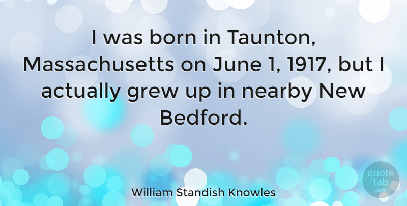 William Standish Knowles Quote About June, Massachusetts, Born: I Was Born In Taunton...