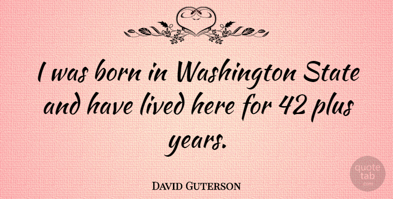 David Guterson Quote About Years, Washington State, Plus: I Was Born In Washington...