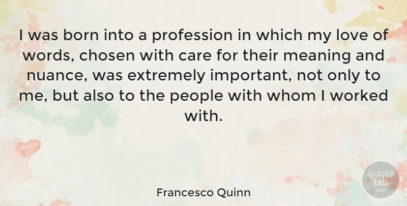 Francesco Quinn Quote About Born, Chosen, Extremely, Love, Meaning: I Was Born Into A...