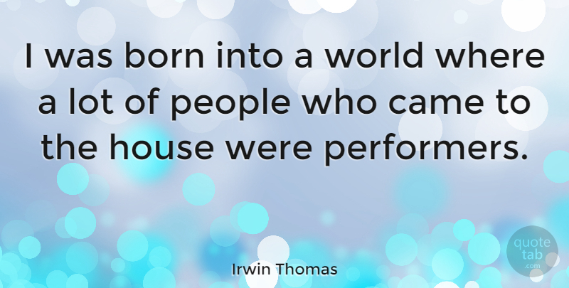 Irwin Thomas Quote About People: I Was Born Into A...