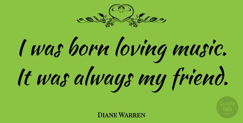 Diane Warren Quote About Loving, Music: I Was Born Loving Music...
