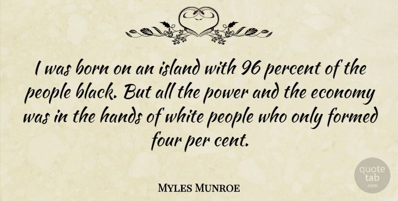 Myles Munroe Quote About Born, Economy, Formed, Four, Island: I Was Born On An...