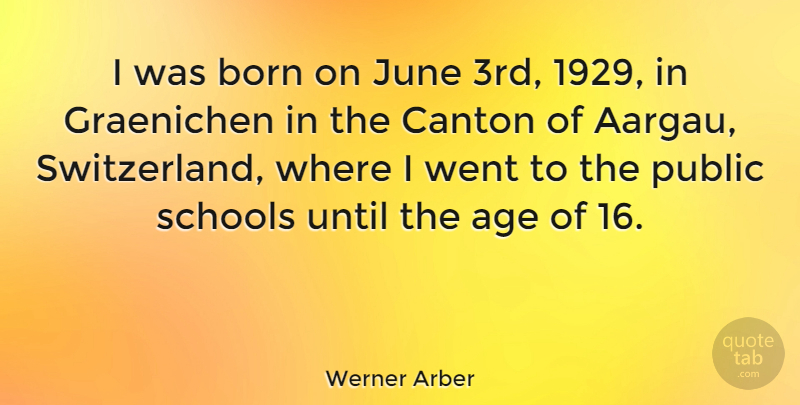 Werner Arber Quote About Age, Public, Schools, Until: I Was Born On June...