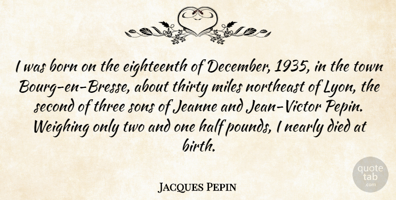 Jacques Pepin Quote About Son, Two, Three: I Was Born On The...
