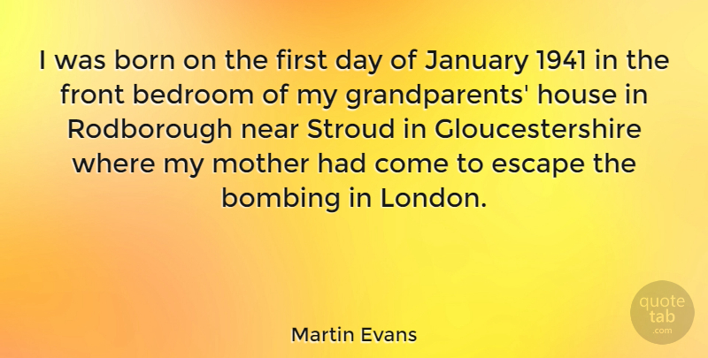 Martin Evans Quote About Bedroom, Bombing, Born, Front, House: I Was Born On The...