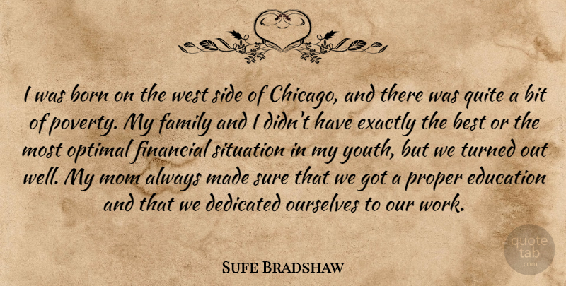 Sufe Bradshaw Quote About Best, Bit, Born, Dedicated, Education: I Was Born On The...