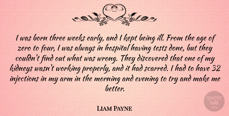 Liam Payne Quote About Age, Arm, Born, Discovered, Evening: I Was Born Three Weeks...