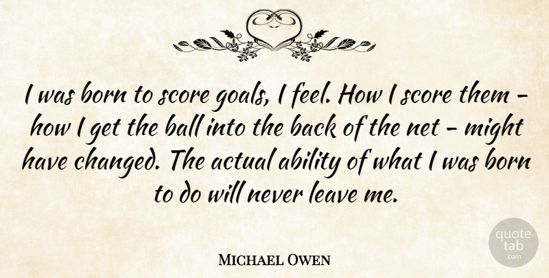 Michael Owen Quote About Actual, Ball, Born, Might, Net: I Was Born To Score...