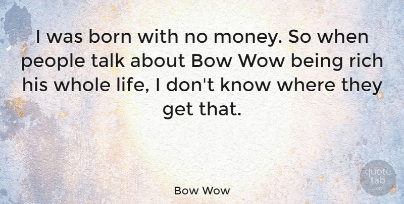 Bow Wow Quote About People, Wow, Bows: I Was Born With No...