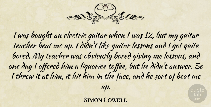 Simon Cowell Quote About Teacher, Guitar, Giving: I Was Bought An Electric...