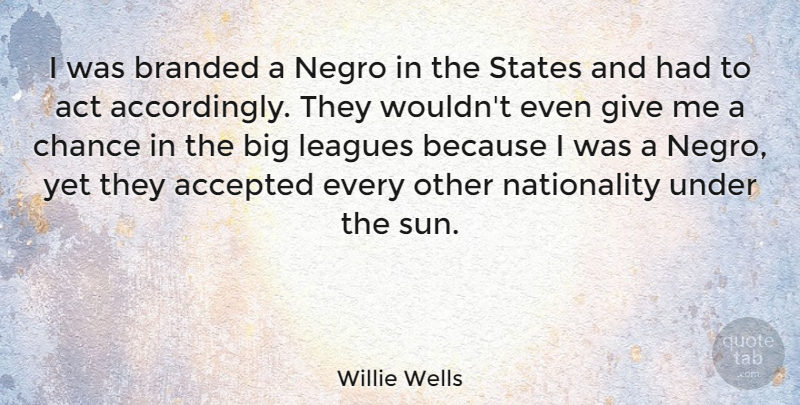 Willie Wells Quote About Accepted, Branded, Chance, Leagues, States: I Was Branded A Negro...