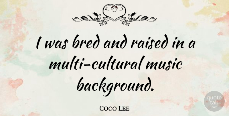 Coco Lee Quote About Backgrounds, Raised: I Was Bred And Raised...