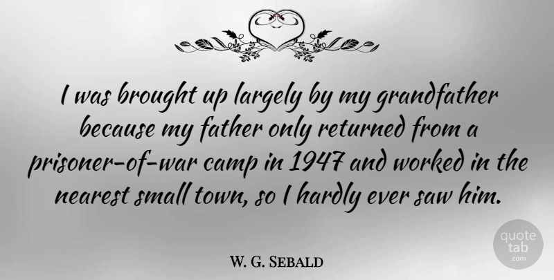 W. G. Sebald Quote About Brought, Hardly, Largely, Nearest, Returned: I Was Brought Up Largely...