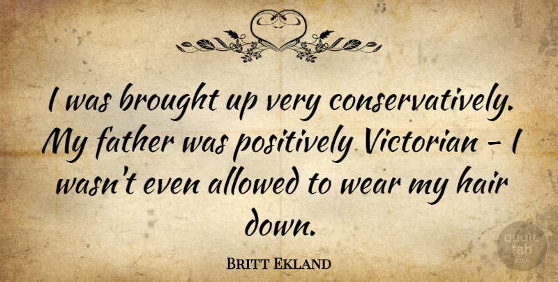 Britt Ekland Quote About Father, Hair, Victorian: I Was Brought Up Very...