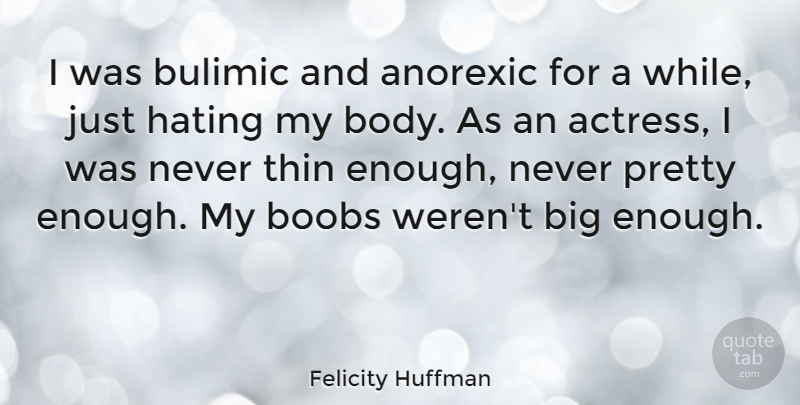 Felicity Huffman Quote About Anorexic, Boobs, Hating, Thin: I Was Bulimic And Anorexic...