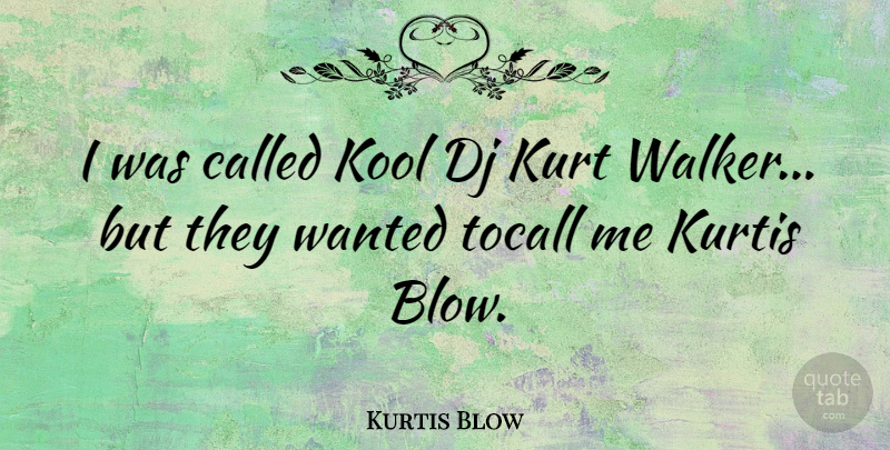 Kurtis Blow Quote About Blow, Wanted, Walkers: I Was Called Kool Dj...
