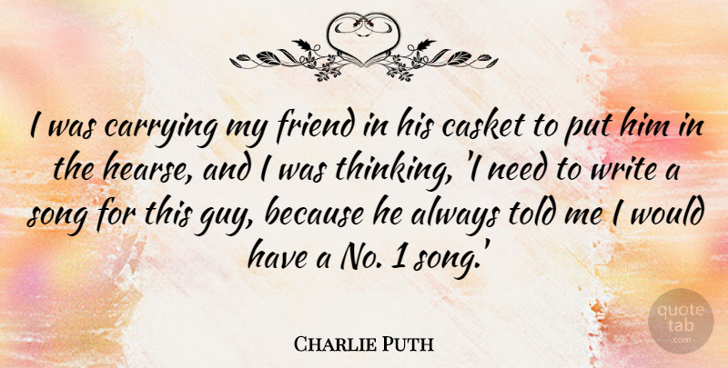 Charlie Puth Quote About Carrying, Casket, Friend, Song: I Was Carrying My Friend...