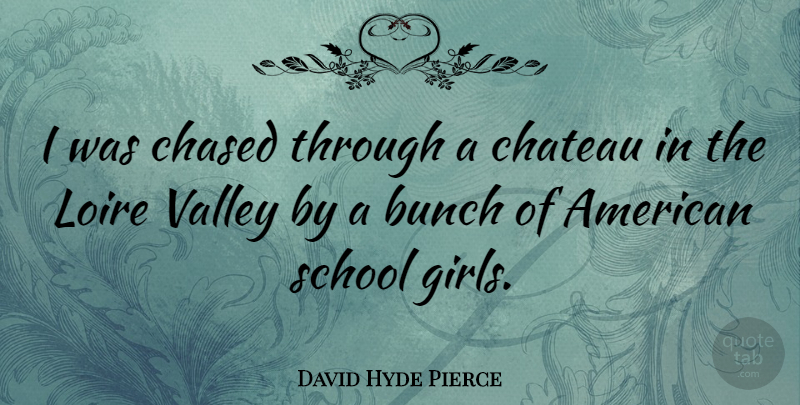 David Hyde Pierce Quote About Girl, School, Valleys: I Was Chased Through A...