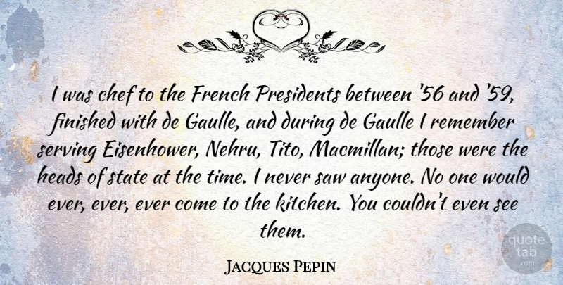 Jacques Pepin Quote About Kitchen, President, Nehru: I Was Chef To The...