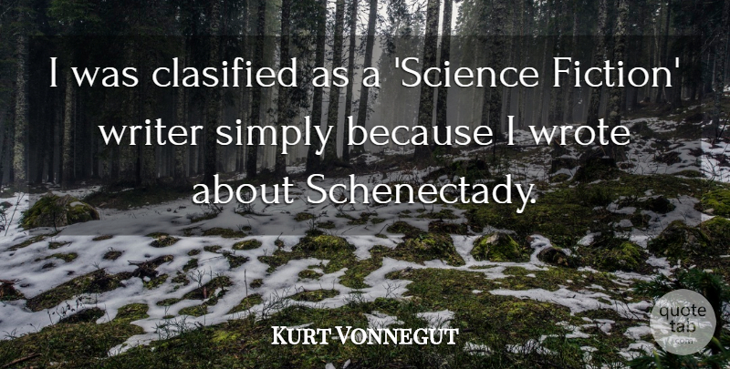 Kurt Vonnegut Quote About Fiction, Science Fiction, Fiction Writers: I Was Clasified As A...