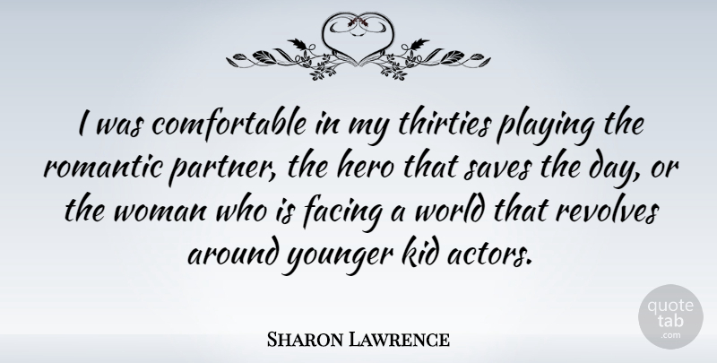 Sharon Lawrence Quote About Facing, Kid, Playing, Revolves, Romantic: I Was Comfortable In My...
