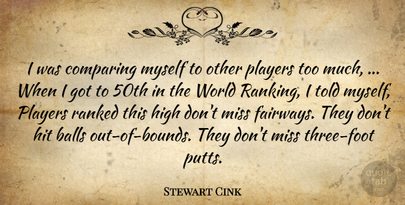 Stewart Cink Quote About Balls, Comparing, High, Hit, Miss: I Was Comparing Myself To...