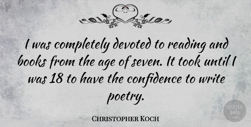 Christopher Koch Quote About Age, Books, Devoted, Poetry, Reading: I Was Completely Devoted To...