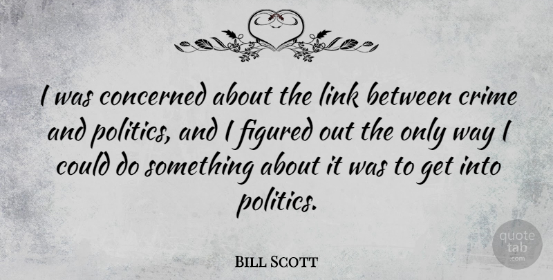 Bill Scott Quote About Figured, Link: I Was Concerned About The...