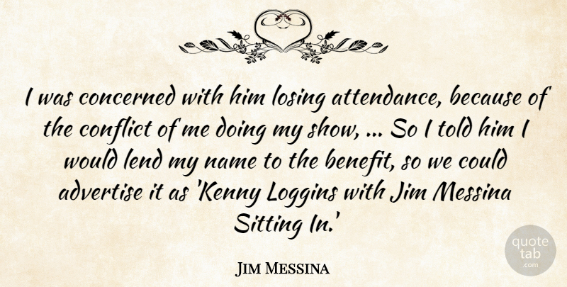 Jim Messina Quote About Advertise, Concerned, Conflict, Jim, Lend: I Was Concerned With Him...