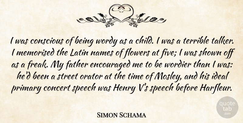 Simon Schama Quote About Concert, Conscious, Encouraged, Henry, Ideal: I Was Conscious Of Being...