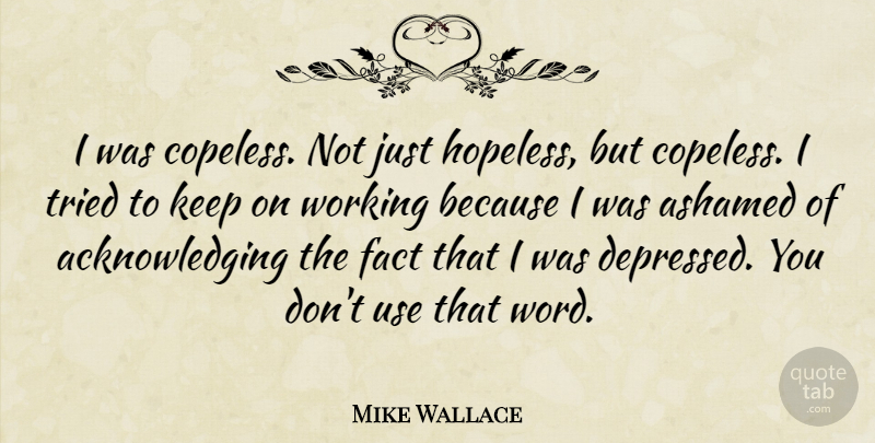 Mike Wallace Quote About Ashamed, Tried: I Was Copeless Not Just...