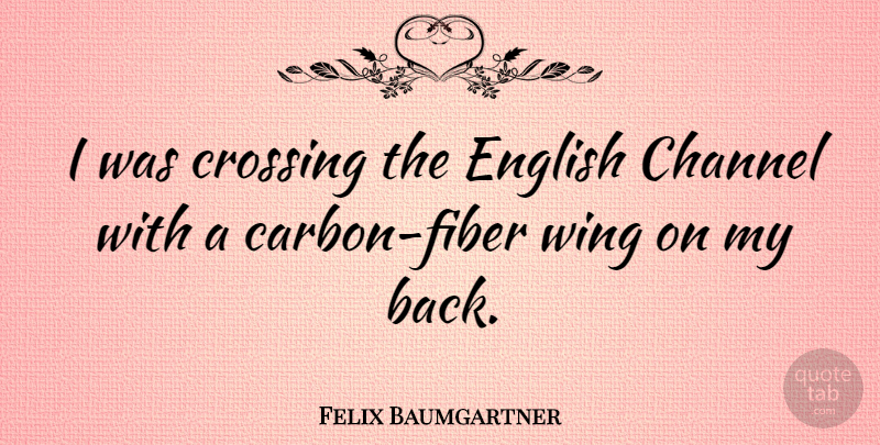 Felix Baumgartner Quote About Wings, Fiber, Carbon: I Was Crossing The English...