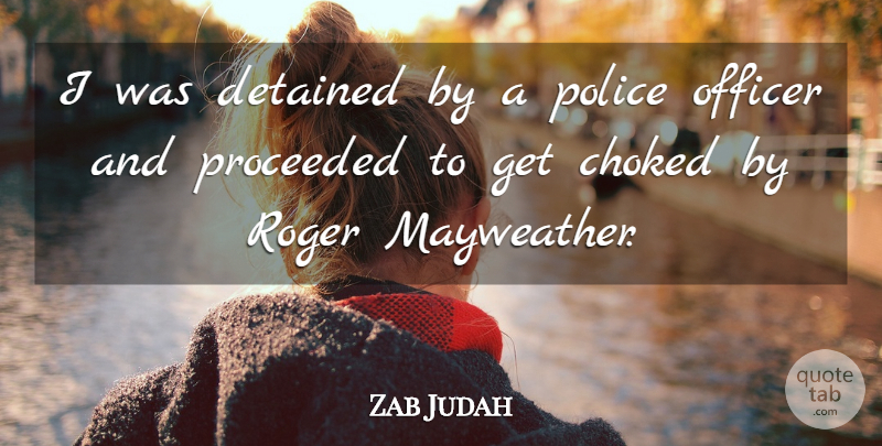 Zab Judah Quote About Choked, Detained, Officer, Police, Roger: I Was Detained By A...