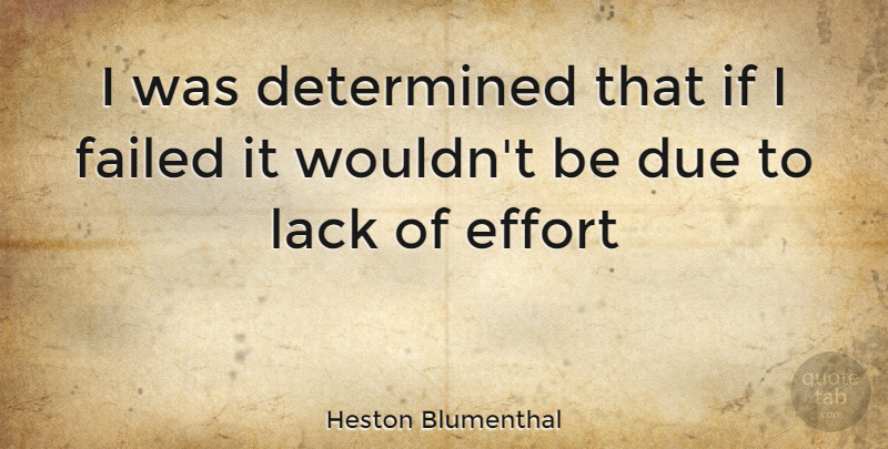Heston Blumenthal Quote About Effort, Determined, Ifs: I Was Determined That If...